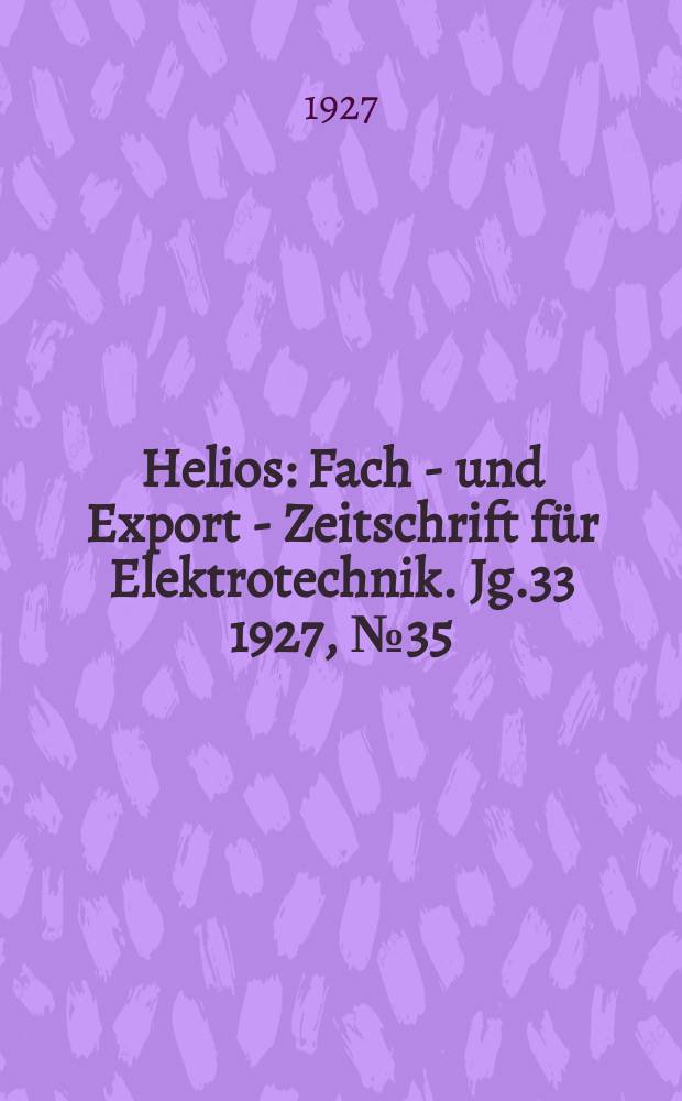 Helios : Fach - und Export - Zeitschrift für Elektrotechnik. Jg.33 1927, №35