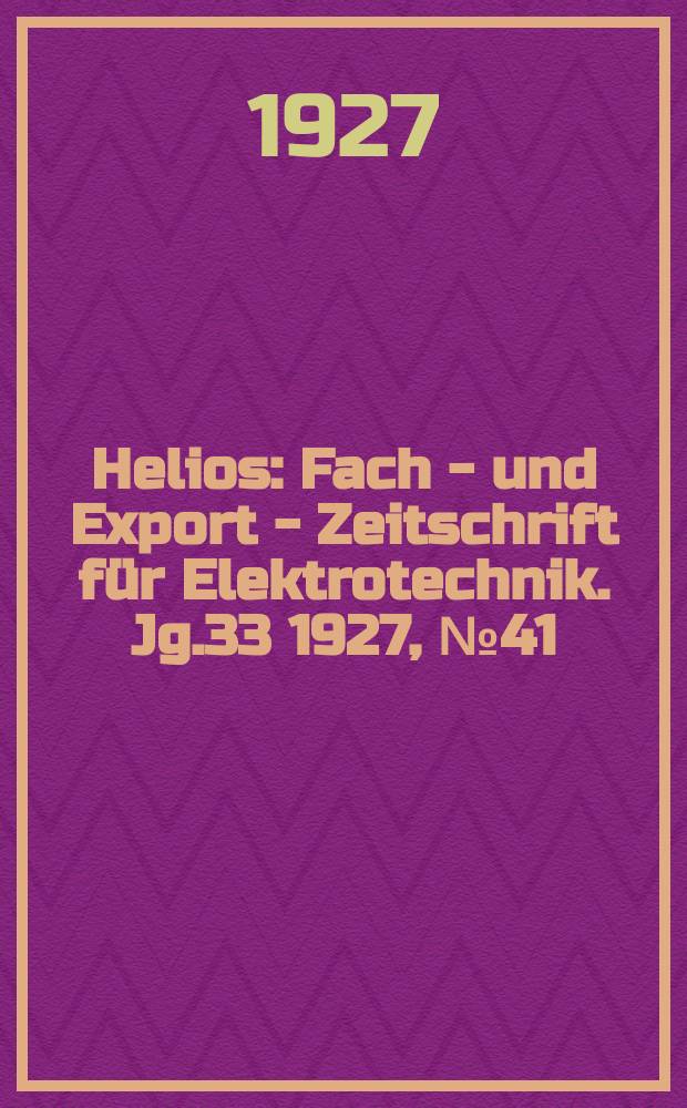 Helios : Fach - und Export - Zeitschrift für Elektrotechnik. Jg.33 1927, №41