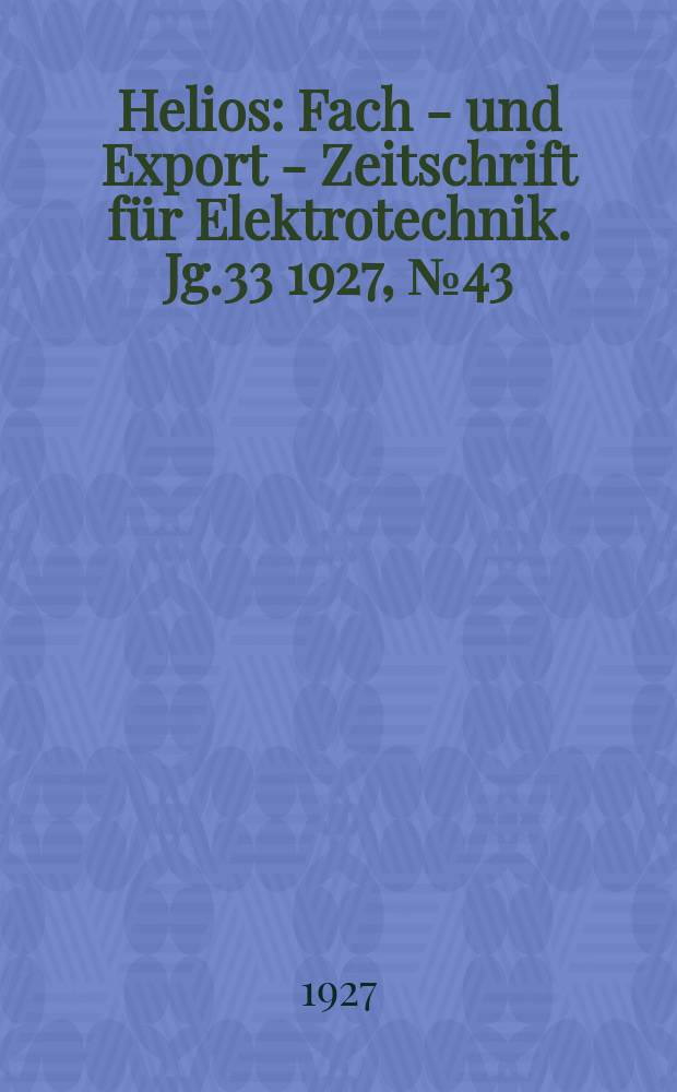 Helios : Fach - und Export - Zeitschrift für Elektrotechnik. Jg.33 1927, №43