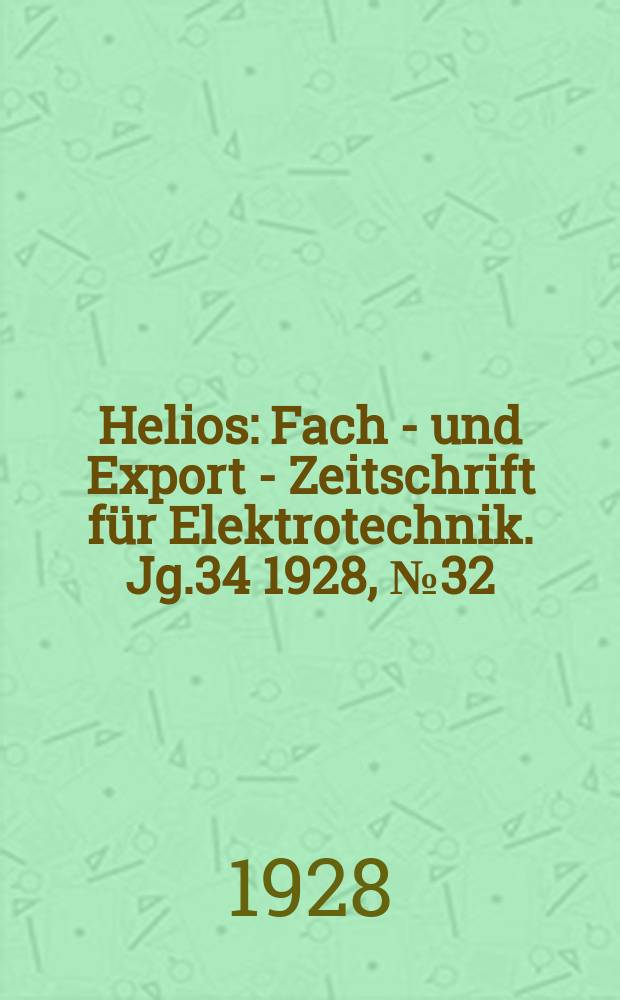 Helios : Fach - und Export - Zeitschrift für Elektrotechnik. Jg.34 1928, №32