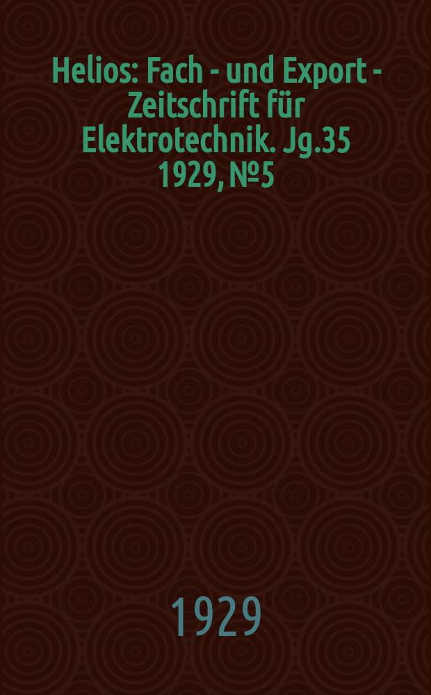 Helios : Fach - und Export - Zeitschrift für Elektrotechnik. Jg.35 1929, №5
