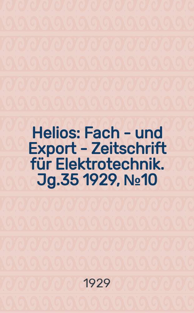 Helios : Fach - und Export - Zeitschrift für Elektrotechnik. Jg.35 1929, №10