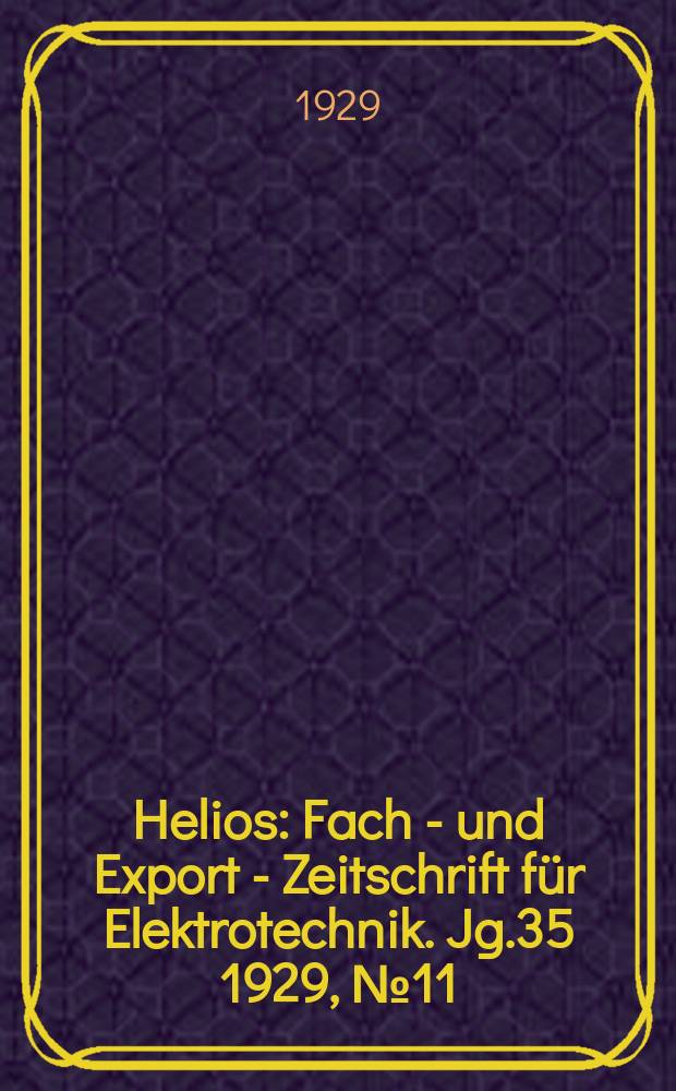 Helios : Fach - und Export - Zeitschrift für Elektrotechnik. Jg.35 1929, №11