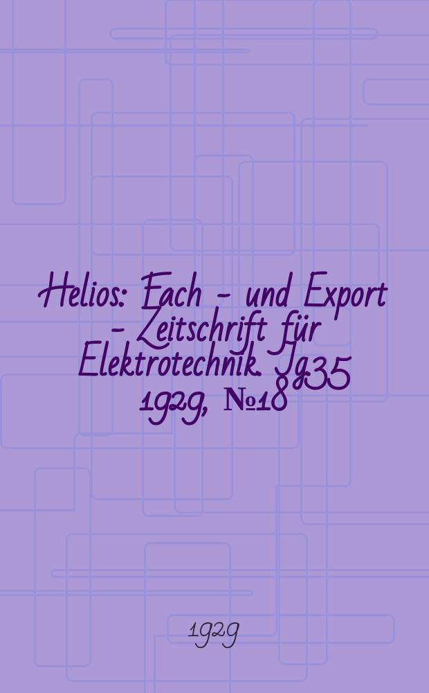 Helios : Fach - und Export - Zeitschrift für Elektrotechnik. Jg.35 1929, №18