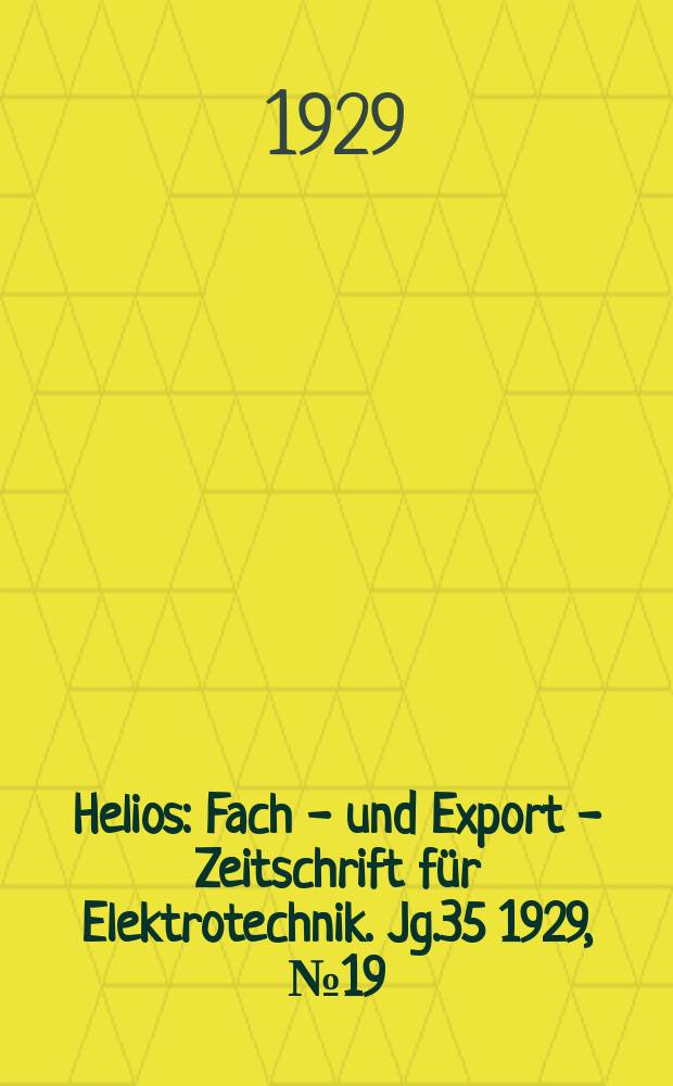 Helios : Fach - und Export - Zeitschrift für Elektrotechnik. Jg.35 1929, №19