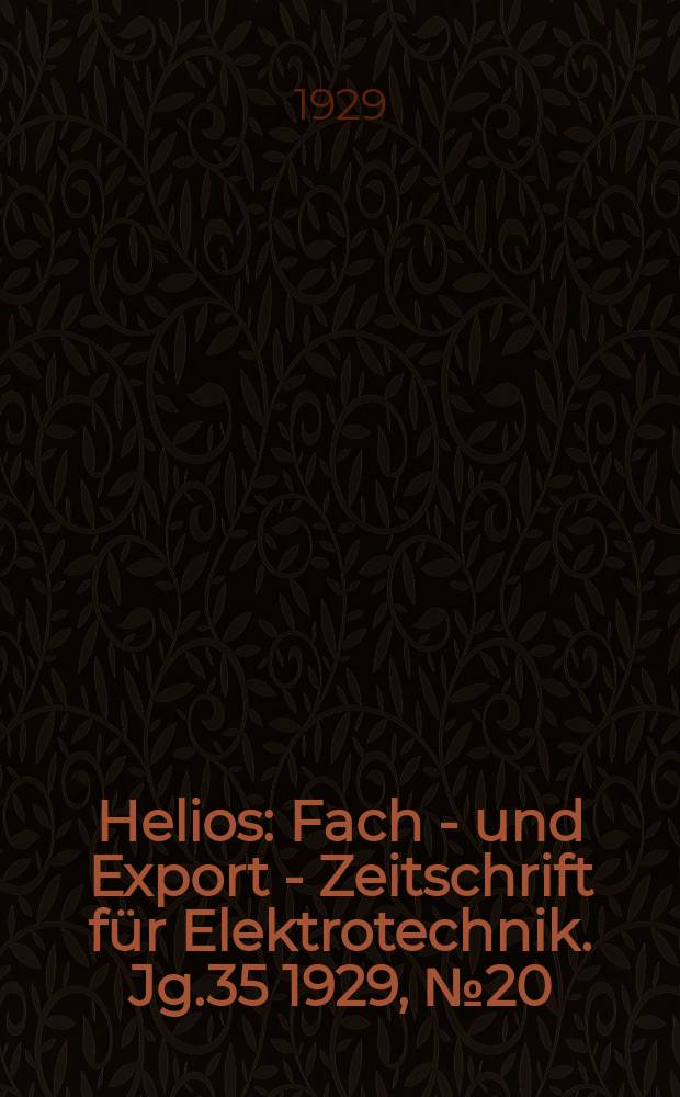 Helios : Fach - und Export - Zeitschrift für Elektrotechnik. Jg.35 1929, №20