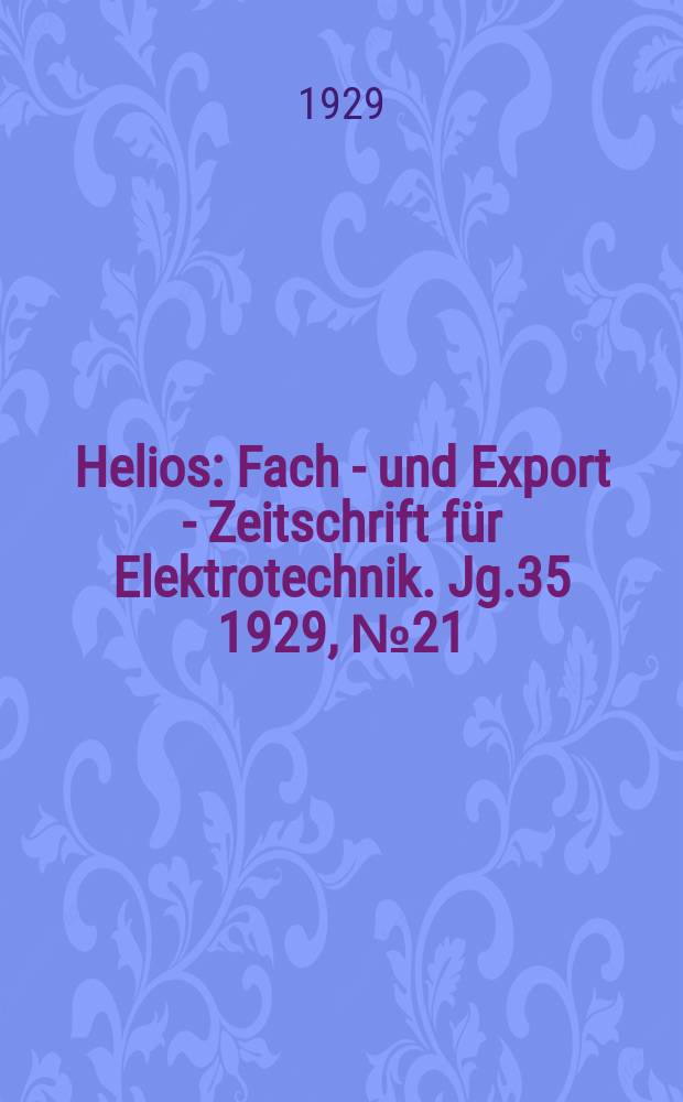 Helios : Fach - und Export - Zeitschrift für Elektrotechnik. Jg.35 1929, №21