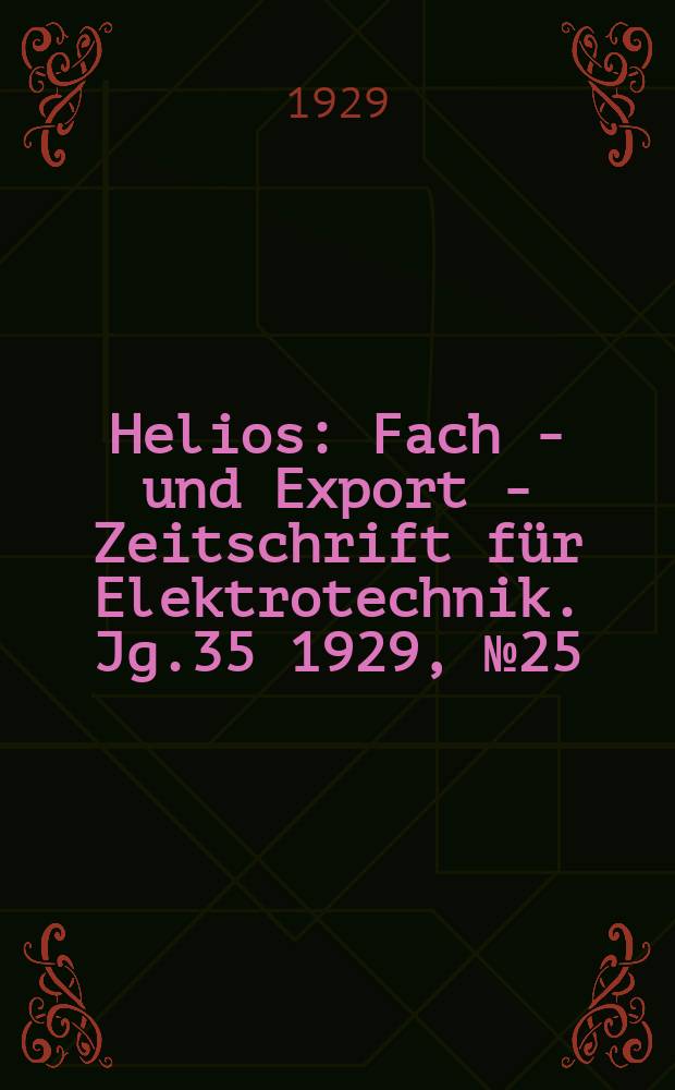 Helios : Fach - und Export - Zeitschrift für Elektrotechnik. Jg.35 1929, №25