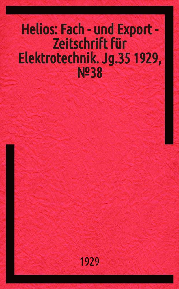 Helios : Fach - und Export - Zeitschrift für Elektrotechnik. Jg.35 1929, №38