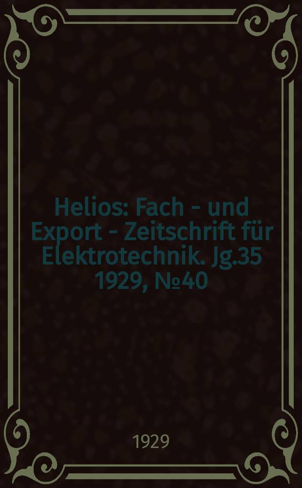 Helios : Fach - und Export - Zeitschrift für Elektrotechnik. Jg.35 1929, №40