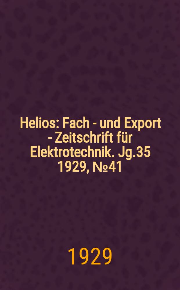 Helios : Fach - und Export - Zeitschrift für Elektrotechnik. Jg.35 1929, №41