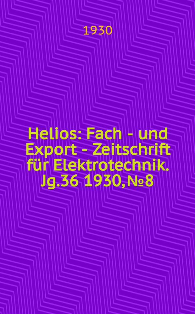 Helios : Fach - und Export - Zeitschrift für Elektrotechnik. Jg.36 1930, №8