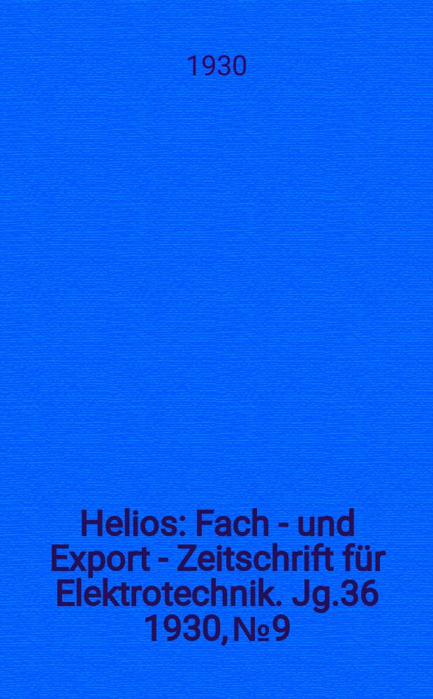 Helios : Fach - und Export - Zeitschrift für Elektrotechnik. Jg.36 1930, №9