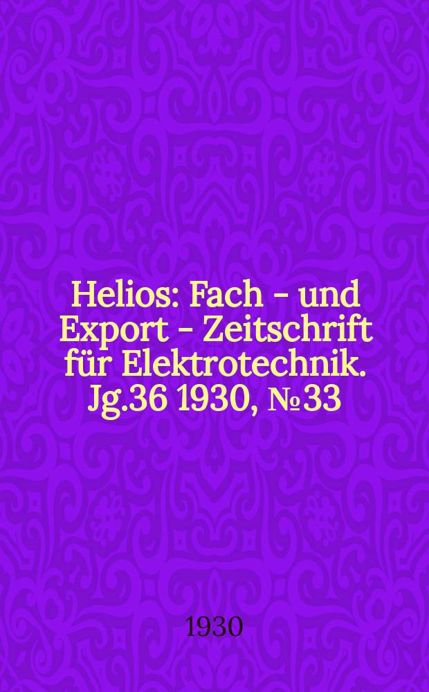 Helios : Fach - und Export - Zeitschrift für Elektrotechnik. Jg.36 1930, №33