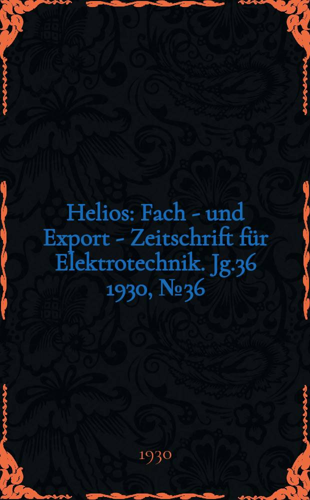 Helios : Fach - und Export - Zeitschrift für Elektrotechnik. Jg.36 1930, №36