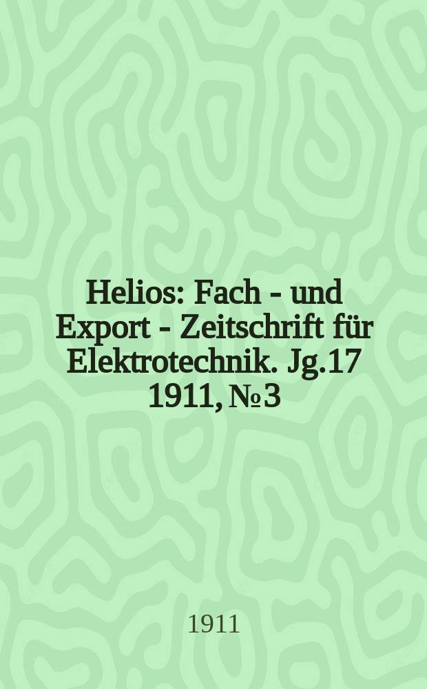 Helios : Fach - und Export - Zeitschrift für Elektrotechnik. Jg.17 1911, №3