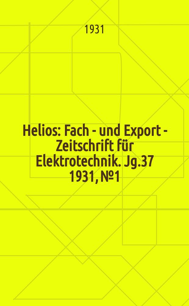Helios : Fach - und Export - Zeitschrift für Elektrotechnik. Jg.37 1931, №1