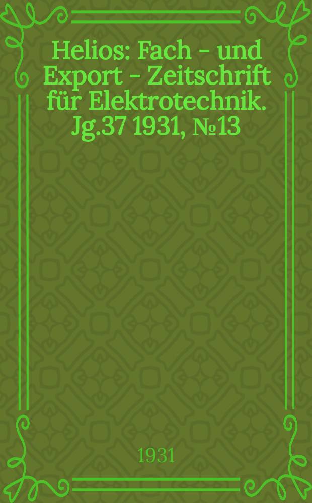 Helios : Fach - und Export - Zeitschrift für Elektrotechnik. Jg.37 1931, №13
