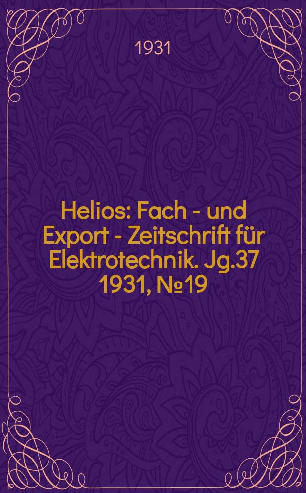 Helios : Fach - und Export - Zeitschrift für Elektrotechnik. Jg.37 1931, №19