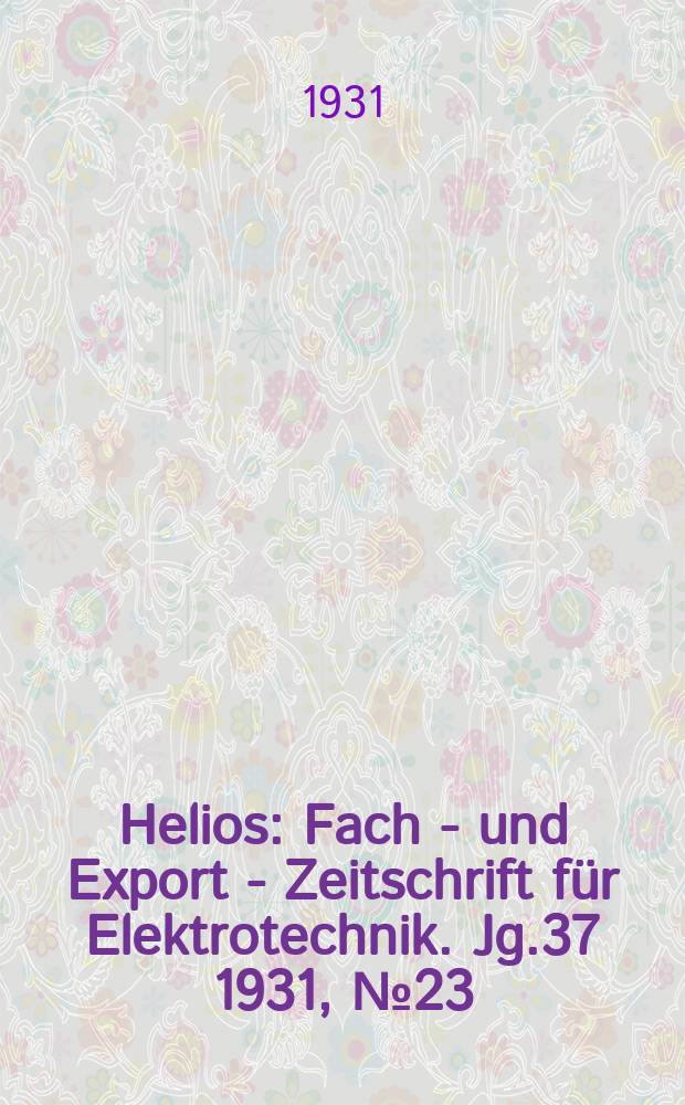 Helios : Fach - und Export - Zeitschrift für Elektrotechnik. Jg.37 1931, №23