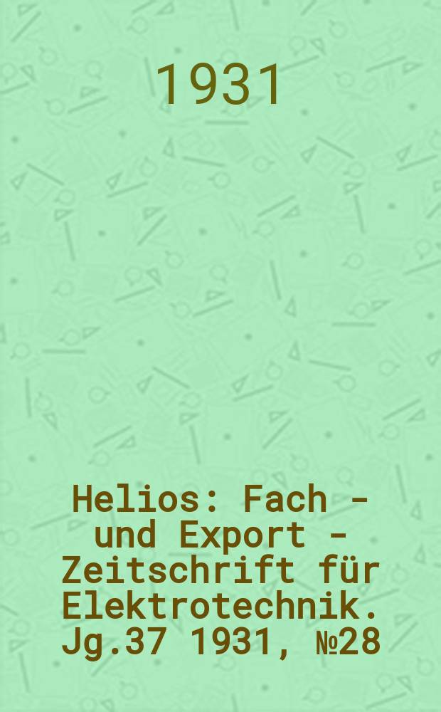 Helios : Fach - und Export - Zeitschrift für Elektrotechnik. Jg.37 1931, №28