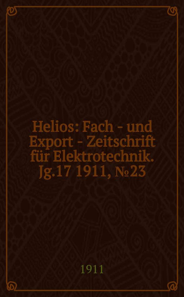Helios : Fach - und Export - Zeitschrift für Elektrotechnik. Jg.17 1911, №23