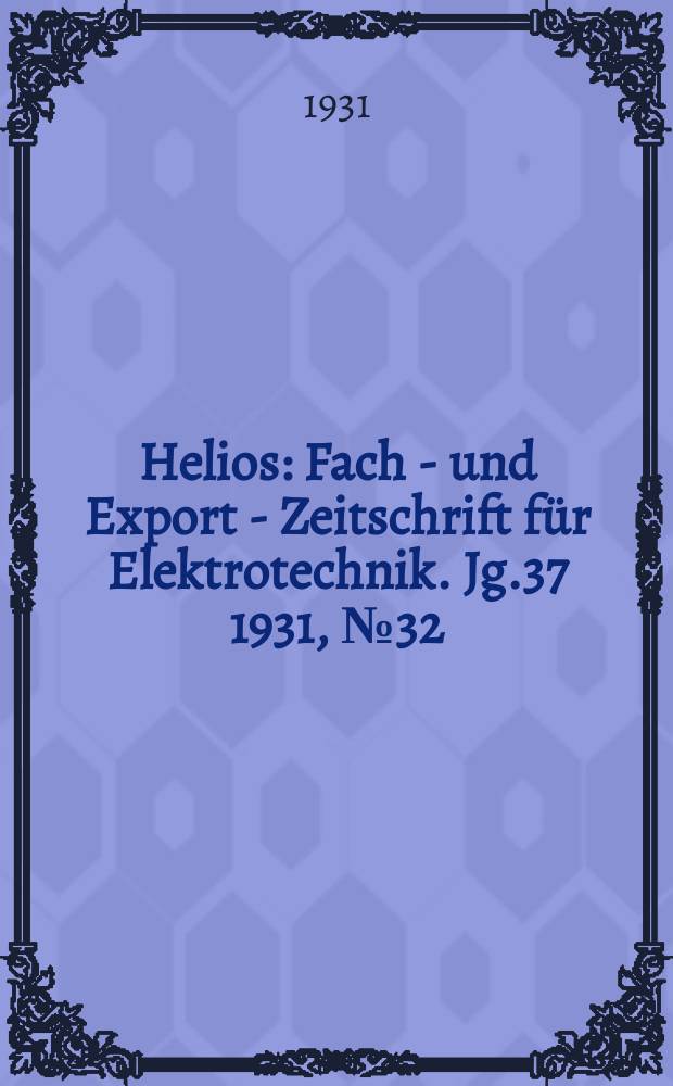 Helios : Fach - und Export - Zeitschrift für Elektrotechnik. Jg.37 1931, №32