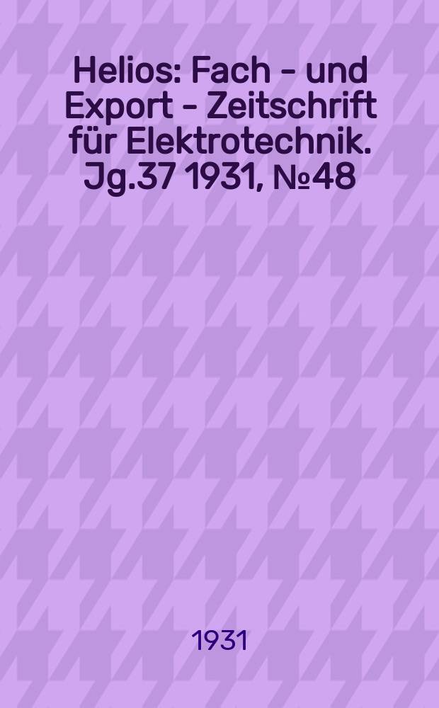 Helios : Fach - und Export - Zeitschrift für Elektrotechnik. Jg.37 1931, №48
