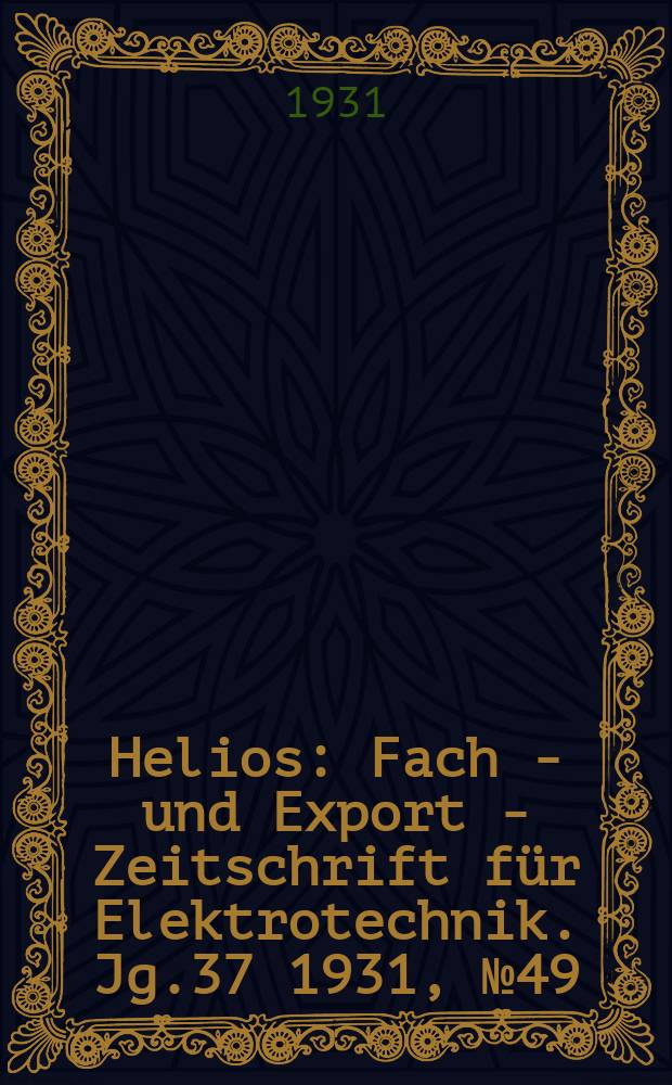 Helios : Fach - und Export - Zeitschrift für Elektrotechnik. Jg.37 1931, №49