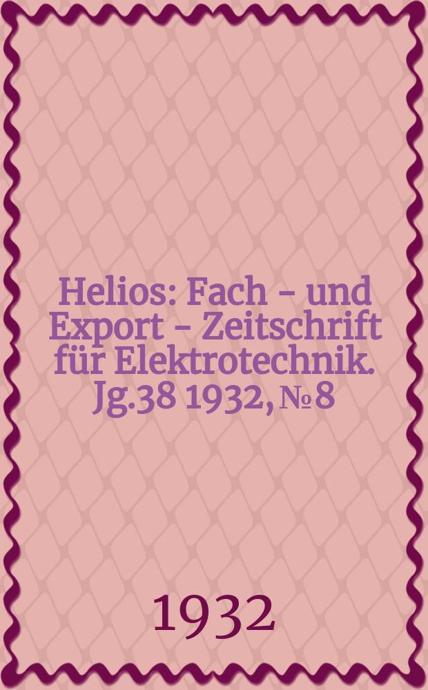 Helios : Fach - und Export - Zeitschrift für Elektrotechnik. Jg.38 1932, №8