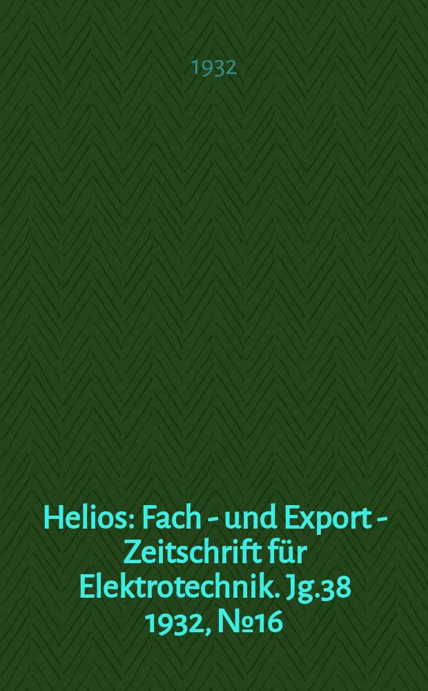 Helios : Fach - und Export - Zeitschrift für Elektrotechnik. Jg.38 1932, №16