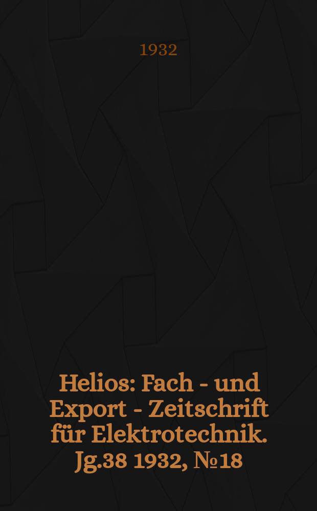 Helios : Fach - und Export - Zeitschrift für Elektrotechnik. Jg.38 1932, №18