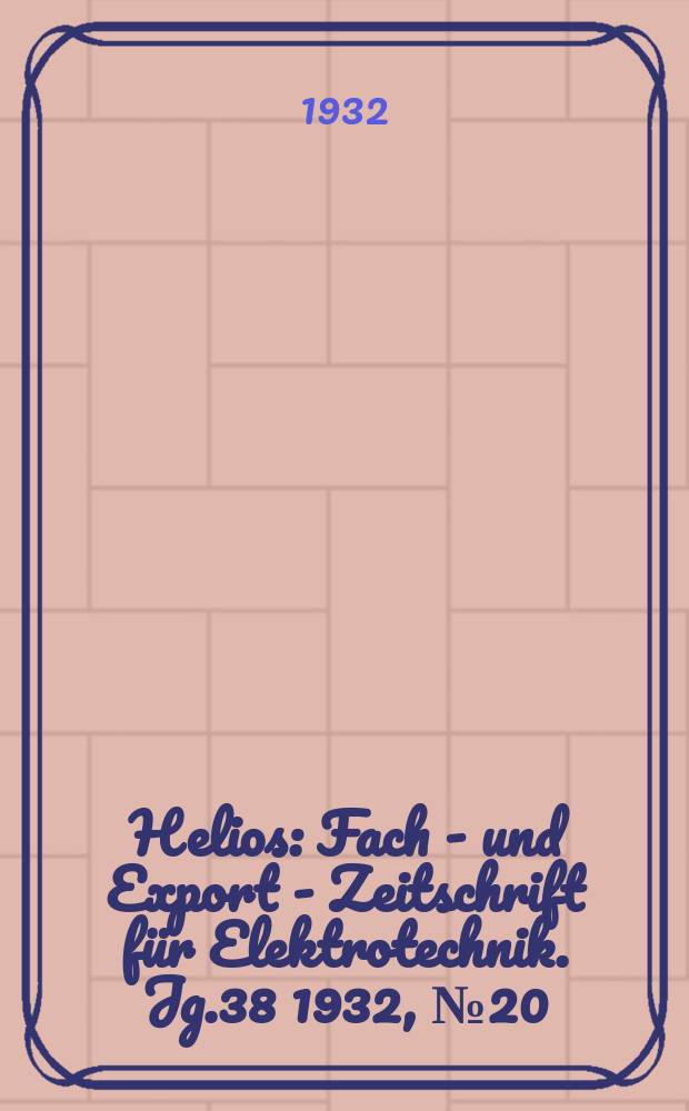 Helios : Fach - und Export - Zeitschrift für Elektrotechnik. Jg.38 1932, №20