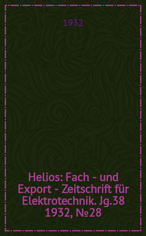 Helios : Fach - und Export - Zeitschrift für Elektrotechnik. Jg.38 1932, №28