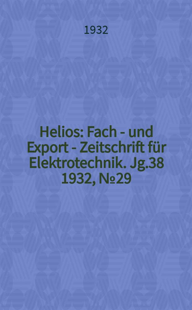 Helios : Fach - und Export - Zeitschrift für Elektrotechnik. Jg.38 1932, №29