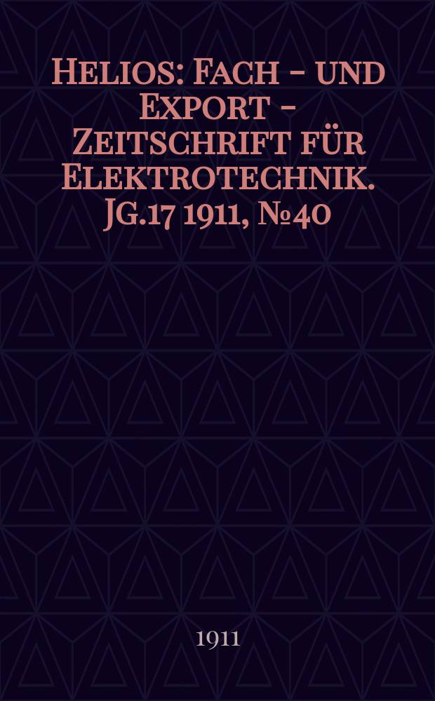 Helios : Fach - und Export - Zeitschrift für Elektrotechnik. Jg.17 1911, №40