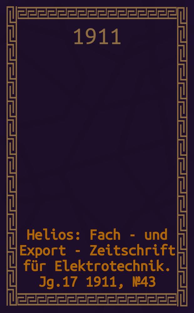 Helios : Fach - und Export - Zeitschrift für Elektrotechnik. Jg.17 1911, №43