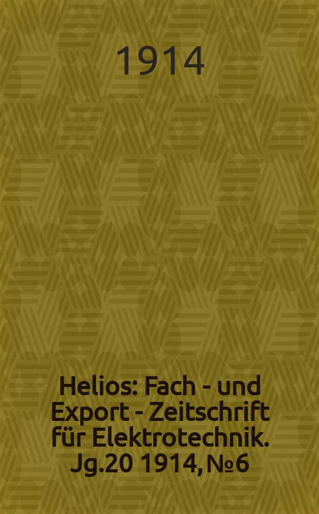Helios : Fach - und Export - Zeitschrift für Elektrotechnik. Jg.20 1914, №6