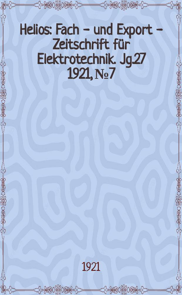 Helios : Fach - und Export - Zeitschrift für Elektrotechnik. Jg.27 1921, №7