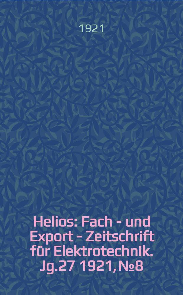 Helios : Fach - und Export - Zeitschrift für Elektrotechnik. Jg.27 1921, №8