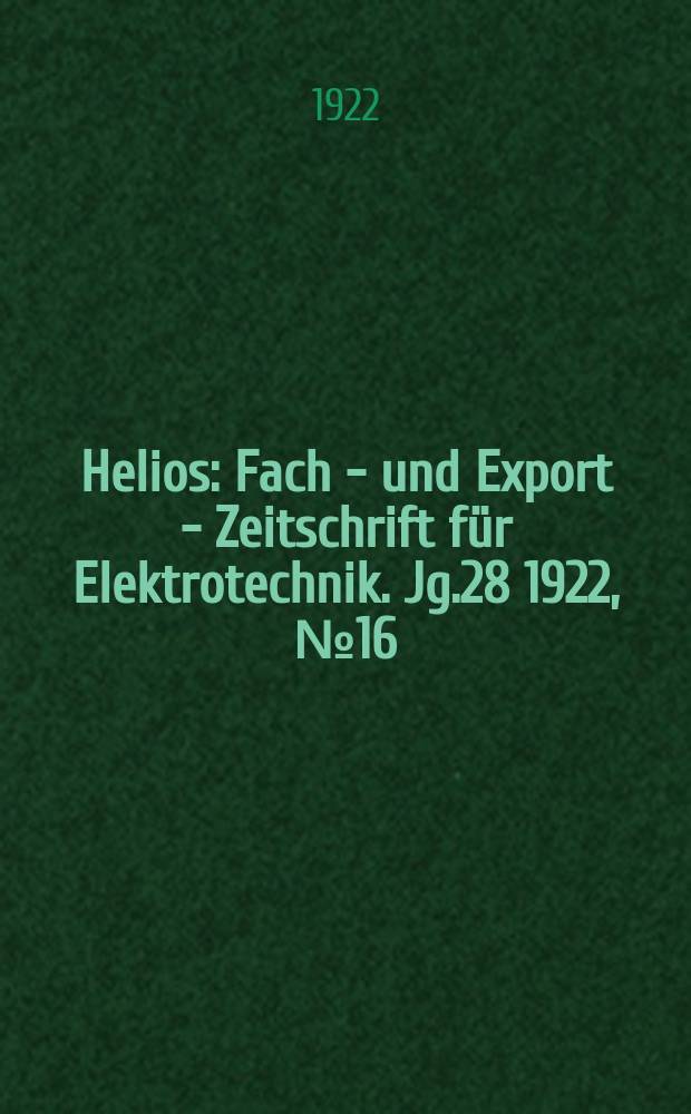 Helios : Fach - und Export - Zeitschrift für Elektrotechnik. Jg.28 1922, №16