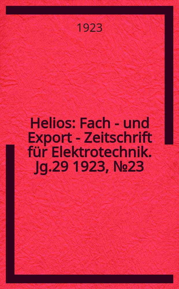 Helios : Fach - und Export - Zeitschrift für Elektrotechnik. Jg.29 1923, №23