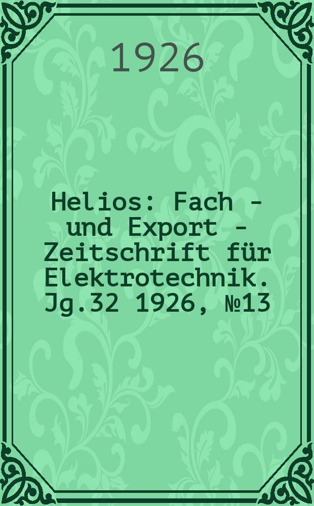 Helios : Fach - und Export - Zeitschrift für Elektrotechnik. Jg.32 1926, №13