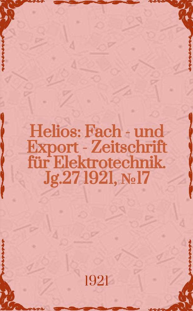 Helios : Fach - und Export - Zeitschrift für Elektrotechnik. Jg.27 1921, №17