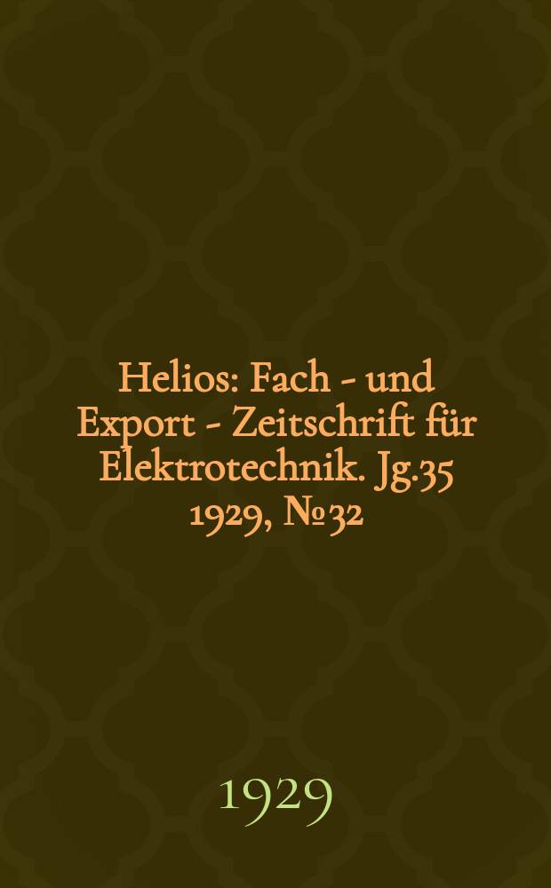 Helios : Fach - und Export - Zeitschrift für Elektrotechnik. Jg.35 1929, №32