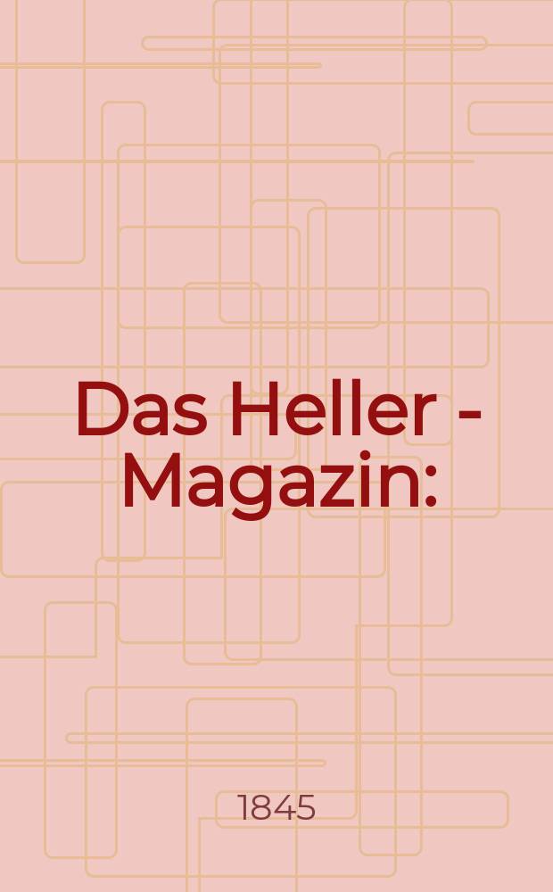 Das Heller - Magazin : (Nebst Bilder - Atlas) Eine Zeitschrift zur Verbreitung gemeinnütziger Kenntnisse, besorgt von einer Gesellschaft Gelehrter. Jg.3 1845, №49