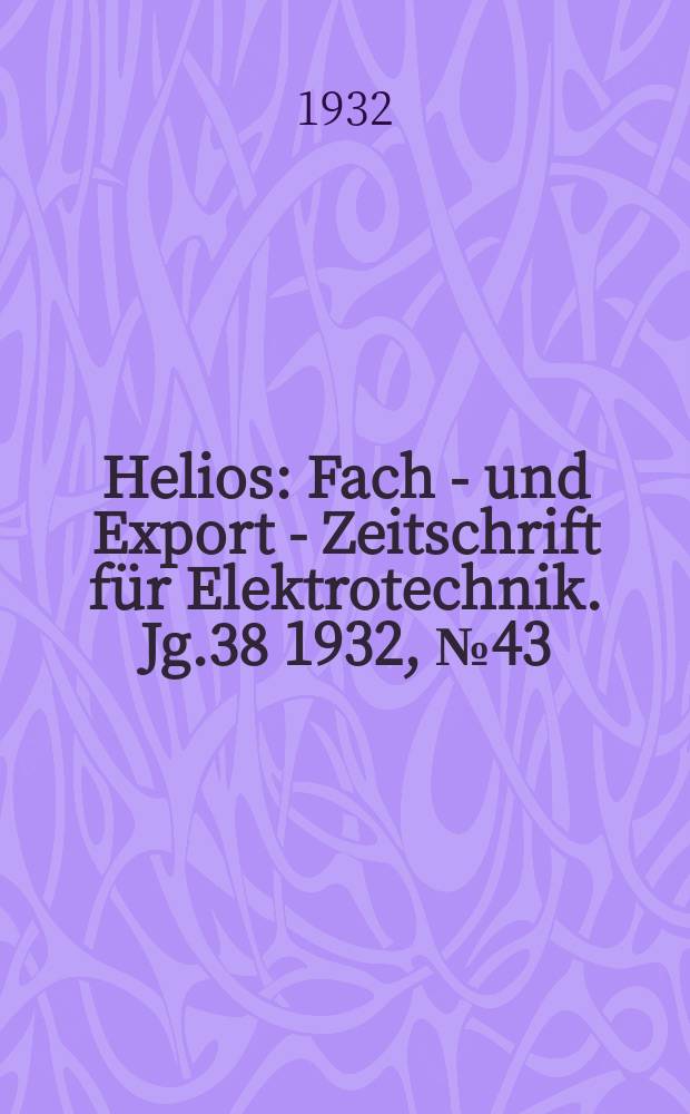 Helios : Fach - und Export - Zeitschrift für Elektrotechnik. Jg.38 1932, №43