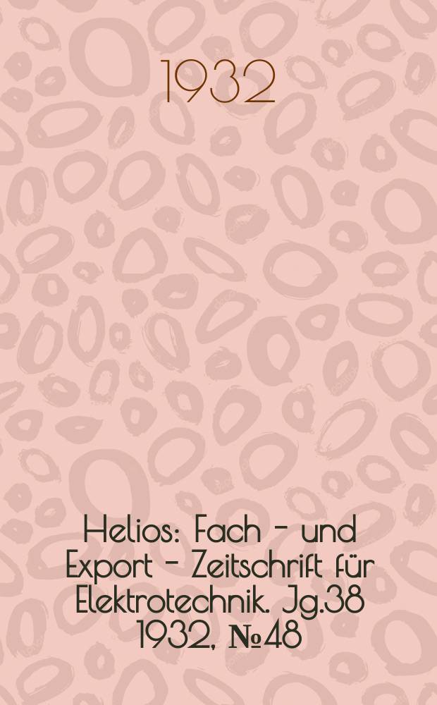 Helios : Fach - und Export - Zeitschrift für Elektrotechnik. Jg.38 1932, №48