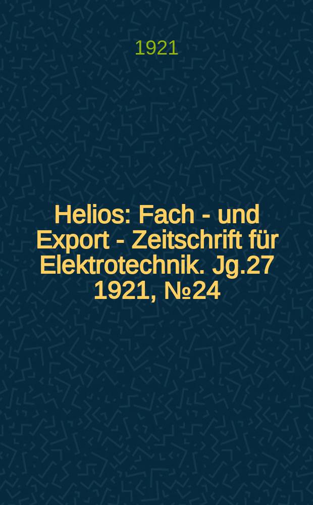 Helios : Fach - und Export - Zeitschrift für Elektrotechnik. Jg.27 1921, №24