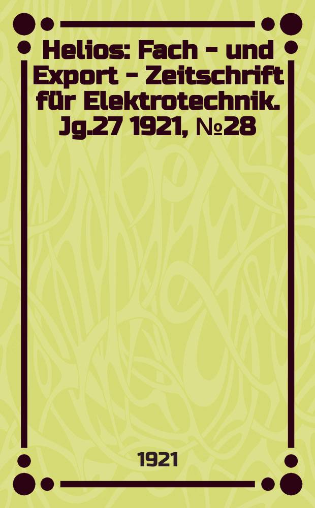 Helios : Fach - und Export - Zeitschrift für Elektrotechnik. Jg.27 1921, №28